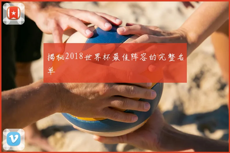 揭秘2018世界杯最佳阵容的完整名单