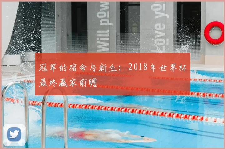 冠军的宿命与新生：2018年世界杯最终赢家前瞻